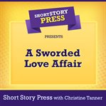 Short Story Press Presents A Sworded Love Affair cover image