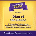 Man of the house : a young boy's journey to becoming the man of the house after his grandfather's death cover image