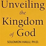 Unveiling the Kingdom of God cover image