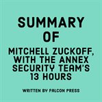 Summary of Mitchell Zuckoff, with the Annex Security Team's 13 Hours cover image