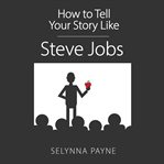 How to Tell Your Story Like Steve Jobs cover image