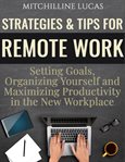 Strategies & tips for remote work: setting goals, organizing yourself and maximizing productivity : Setting Goals, Organizing Yourself and Maximizing Productivity cover image