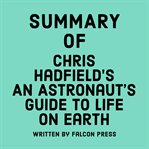 Summary of Chris Hadfield's An Astronaut's Guide to Life on Earth cover image