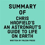 Summary of Chris Hadfield's an Astronaut's Guide to Life on Earth cover image