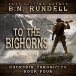 To the Bighorns : Buckskin Chronicles cover image