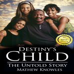 Destiny's Child: The Untold Story : The Untold Story cover image
