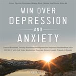 Win over depression and anxiety. Great Tips to Overcome Worry, Fear, Stress, Panic Attacks, Control Emotions, Develop Emotional Intel cover image