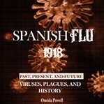 Spanish flu 1918. PAST, PRESENT AND FUTURE - Viruses, Plagues, and History cover image