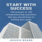 Start with success. 100 Answers to 100 Entrepreneurship Questions cover image