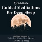 Guided meditations for deep sleep. Mindfulness Meditations to Fall Asleep Faster, Sleep Deeper and Wake Up Happy cover image