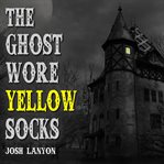 The ghost wore yellow socks cover image