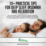 Insomnia and relaxation 111+ practical tips for deep sleep. Use This Guide To Sleep Smarter Today By Following Practical Tips, Including A Guided Meditation & H cover image