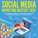 Social media marketing mastery 2020: the ultimate blueprint to make money online with facebook, inst cover image