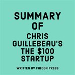 Summary of Chris Guillebeau's The $100 Startup cover image