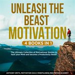 Unleash the beast motivation 4 books in 1: the ultimate collection of motivational quotes to hack yo cover image