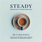 Steady : Keeping calm in a world gone viral: A guide to better mental health through and beyond the coronavirus pandemic cover image