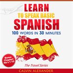 Learn to speak basic spanish. 100 Words in 30 Minutes cover image
