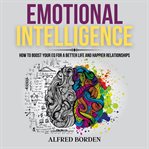 Emotional intelligence. How to Boost Your EQ for a Better Life and Happier relationships cover image