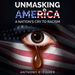 Unmasking america. A Nation's Cry To Racism cover image