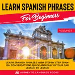 Learn spanish phrases for beginners, volume ii. Learn Spanish Phrases With Step By Step Spanish Conversations Quick And Easy In Your Car Lesson By L cover image