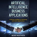 Artificial intelligence business applications. Artificial Intelligence Marketing and Sales Applications cover image