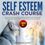 Self esteem crash course – 2 books in 1. Discover the Secrets to Self Confidence and Self Love and Stop Self Sabotaging for Good!: Powerful i cover image