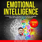 Emotional intelligence 2 books in 1: it includes anger management and body language. Learn the hidden Secrets to EI and NLP! cover image
