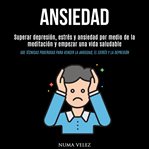 Ansiedad: superar depresión, estrés y ansiedad por medio de la meditación y empezar una vida saludab cover image