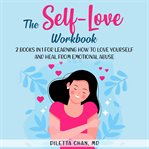 The self-love workbook. 2 books in 1 for Learning How to Love Yourself and Heal from Emotional Abuse cover image