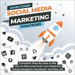 Social media marketing strategies. Complete Step-By-Step Guide How to Start and Grow Your Business Using Instagram, Facebook, YouTube, cover image