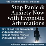 The get to the point! guide to stop panic and anxiety now with hypnotic affirmations cover image