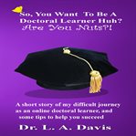 You want to be a doctoral learner huh? are you nuts?! so. A short story of my difficult journey as an online doctoral learner and some tips on how to help you cover image