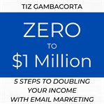 Zero to $1 million - 5 steps to doubling your income with email marketing cover image