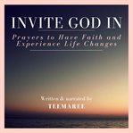 Invite god in. Prayers To Have Faith And Experience Life Changes cover image