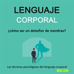 Lenguaje corporal: ¿cómo ser un detector de mentiras?  (las técnicas psicológicas del lenguaje co cover image