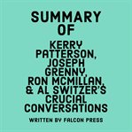 Summary of Kerry Patterson, Joseph Grenny, Ron McMillan, & Al Switzer's Crucial Conversations cover image
