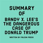 Summary of Bandy X. Lee's The Dangerous Case of Donald Trump cover image