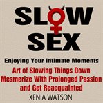 Slow sex. Enjoying Your Intimate Moments - Art of Slowing Things Down, Mesmerize With Prolonged Passion and Ge cover image