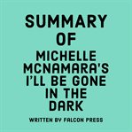 Summary of Michelle McNamara's I'll Be Gone in the Dark cover image