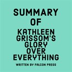 Summary of Kathleen Grissom's Glory Over Everything cover image