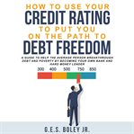 How to use your credit rating to put you on the path to debt freedom cover image