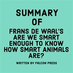 Summary of Frans de Waal's Are We Smart Enough to Know How Smart Animals Are? cover image
