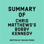 Summary of Chris Matthews's Bobby Kennedy cover image