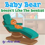 Baby Bear Doesn't Like the Dentist cover image