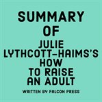 Summary of Julie Lythcott-Haims's How to Raise an Adult cover image