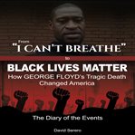 From 'i can't breathe' to 'black lives matter': how george floyd's tragic death changed america cover image