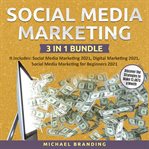 Social media marketing 3 in 1 bundle. It Includes: Social Media Marketing 2021, Digital Marketing 2021, Social Media Marketing for Beginne cover image