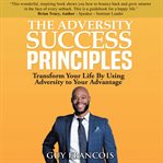 The Adversity Success Principles : Transform Your Life By Using Adversity to Your Advantage cover image