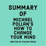 Summary of Michael Pollan's how to change your mind cover image