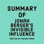 Summary of Jonah Berger's Invisible Influence cover image